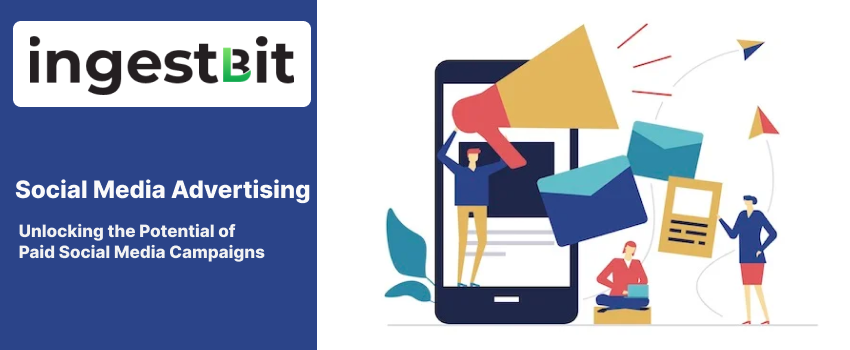 Social Media Advertising: Unlocking the Potential of Paid Social Media Campaigns
