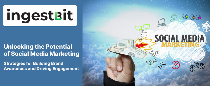 Unlocking the Potential of Social Media Marketing: Strategies for Building Brand Awareness and Driving Engagement
